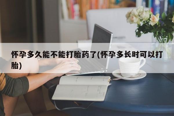 正品打胎药私人微信怀孕多久能不能打胎药了(怀孕多长时可以打胎)