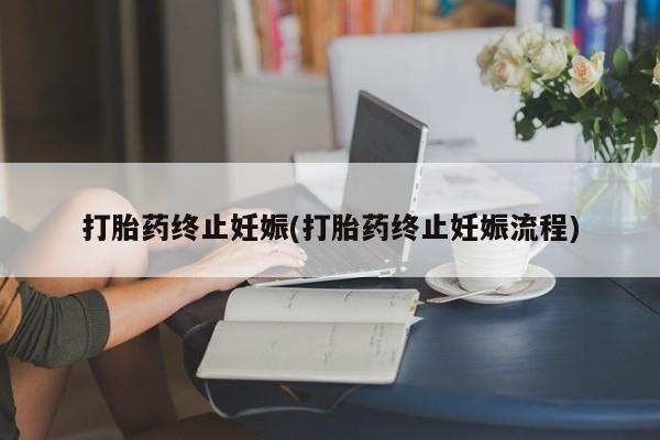 正品打胎药私人微信打胎药终止妊娠(打胎药终止妊娠流程)