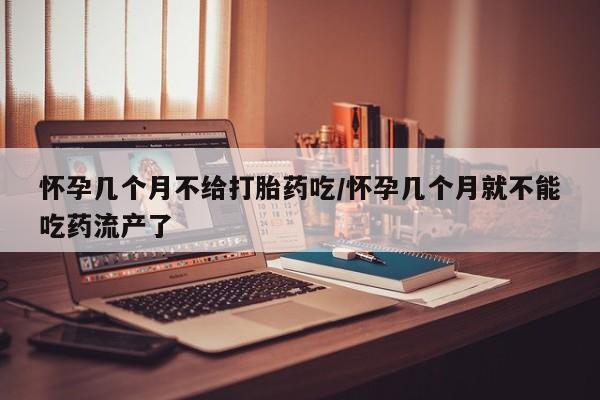 正品打胎药私人微信怀孕几个月不给打胎药吃/怀孕几个月就不能吃药流产了