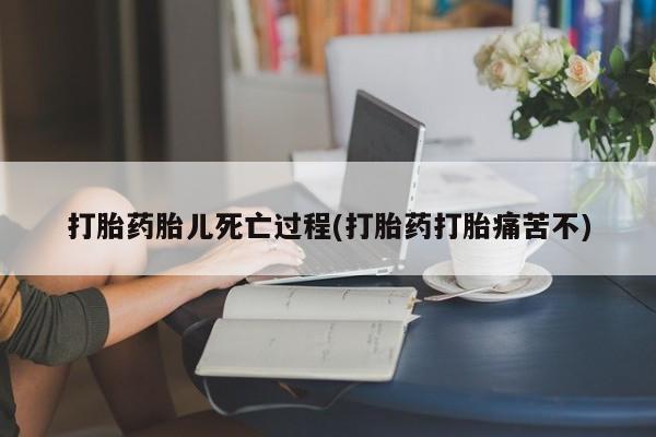 正品打胎药私人微信打胎药胎儿死亡过程(打胎药打胎痛苦不)